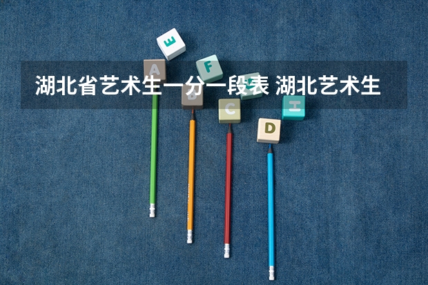 湖北省艺术生一分一段表 湖北艺术生录取分数线