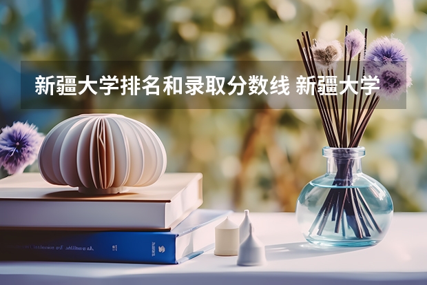 新疆大学排名和录取分数线 新疆大学录取分数线