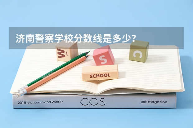 济南警察学校分数线是多少？