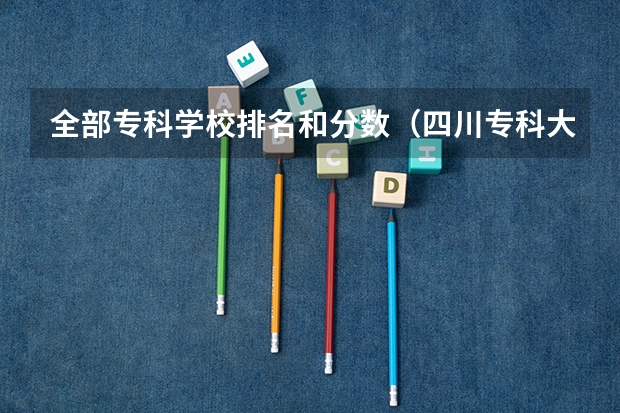 全部专科学校排名和分数（四川专科大学排名及分数线）