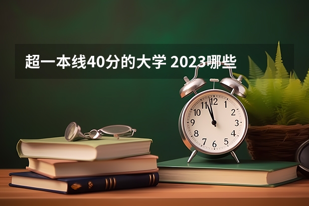 超一本线40分的大学 2023哪些值得报