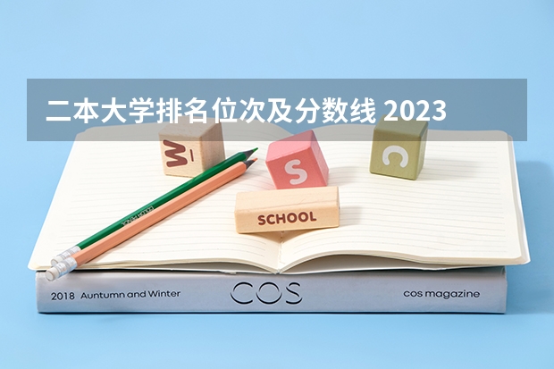 二本大学排名位次及分数线 2023二本大学排名及分数线