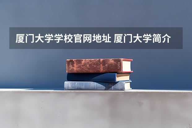 厦门大学学校官网地址 厦门大学简介