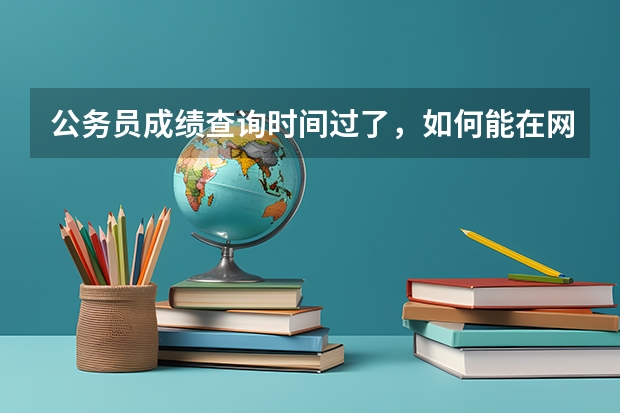 公务员成绩查询时间过了，如何能在网上查到可打印的