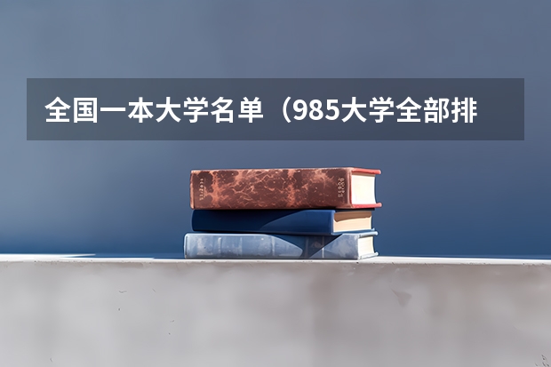 全国一本大学名单(985大学全部排名及分数线)