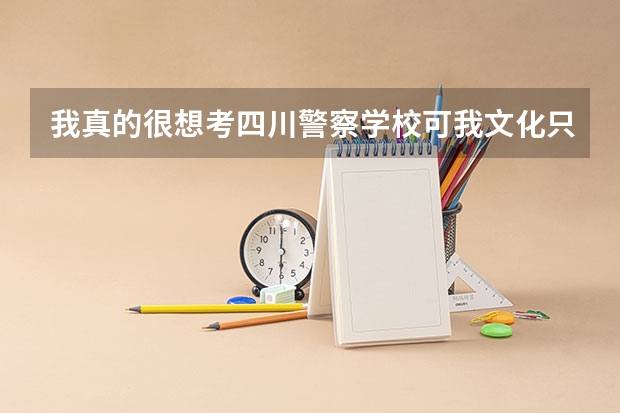 我真的很想考四川警察学校可我文化只有300左右我是体育生国家二级运动员!该怎么办啊?