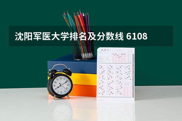 沈阳军医大学排名及分数线 6108空军军医大学排名