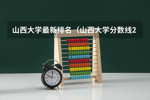 山西大学最新排名（山西大学分数线2023）