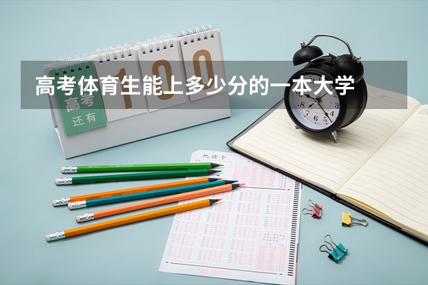 高考体育生能上多少分的一本大学