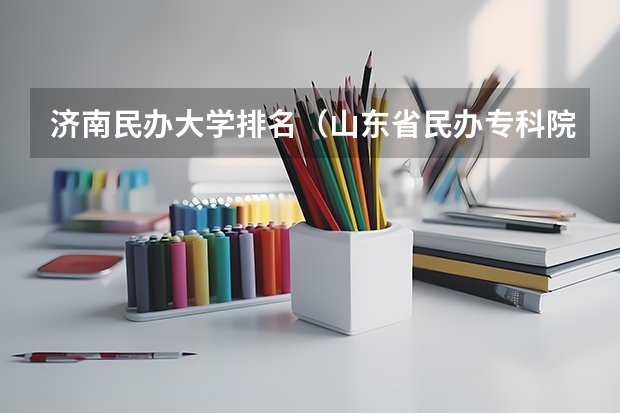 济南民办大学排名（山东省民办专科院校排名）