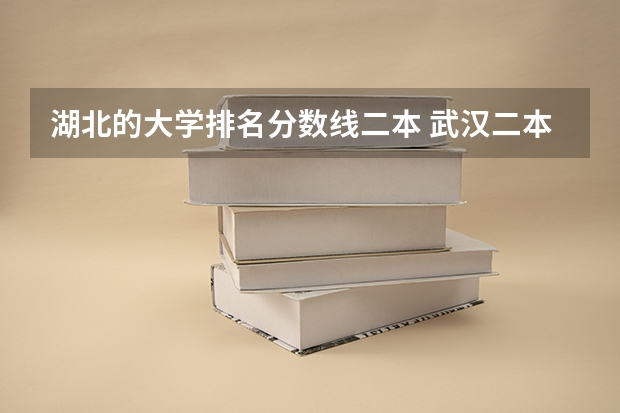 湖北的大学排名分数线二本 武汉二本大学排名及分数线理科