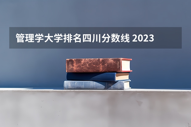 管理学大学排名四川分数线 2023四川高考文科分数线