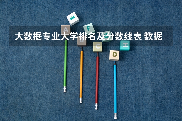 大数据专业大学排名及分数线表 数据科学与大数据技术专业排名