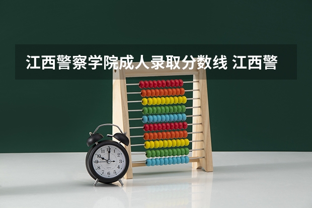 江西警察学院成人录取分数线 江西警察学院分数线