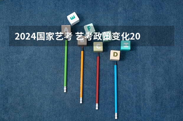 2024国家艺考 艺考政策变化2024