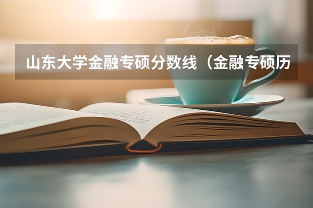 山东大学金融专硕分数线（金融专硕历年国家分数线）