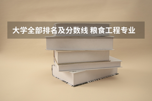 大学全部排名及分数线 粮食工程专业介绍