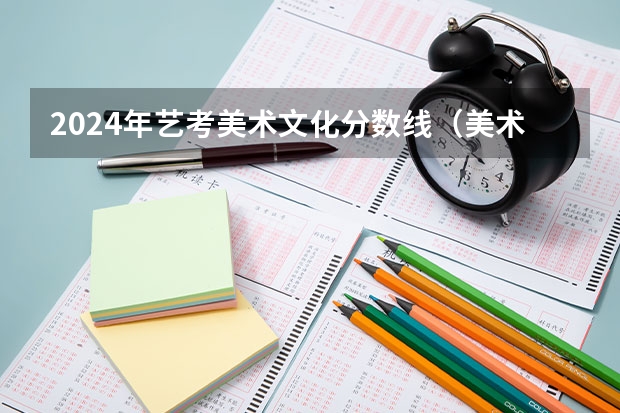 2024年艺考美术文化分数线（美术高考时间2024具体时间）