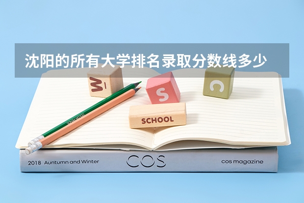 沈阳的所有大学排名录取分数线多少