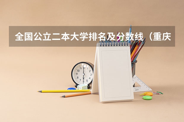 全国公立二本大学排名及分数线(重庆二本院校排名及录取分数线)
