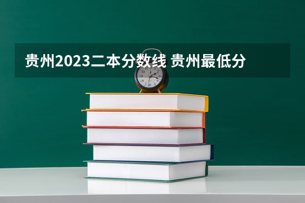 贵州2023二本分数线 贵州最低分二本大学-贵州分数最低的本科大学公办（文理科）