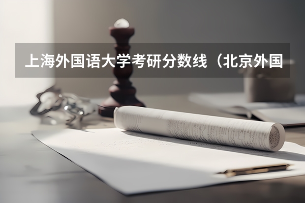 上海外国语大学考研分数线（北京外国语大学研究生分数线）