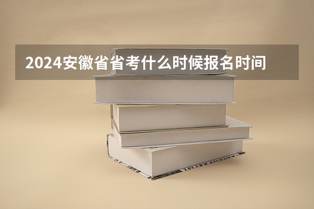2024安徽省省考什么时候报名时间？