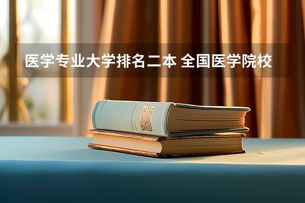 医学专业大学排名二本 全国医学院校排名及录取分数线