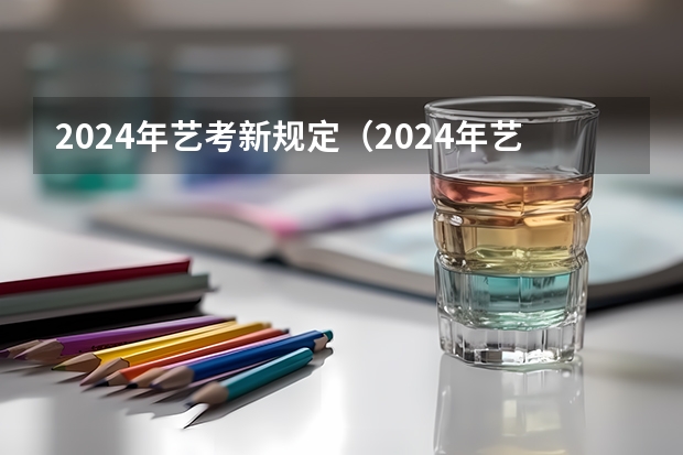 2024年艺考新规定（2024年艺考考试流程发布）