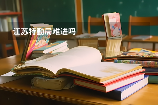 江苏特勤局难进吗