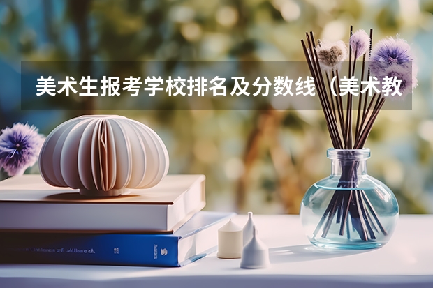 美术生报考学校排名及分数线（美术教育专业大学排名及录取分数线2023年高考参考）