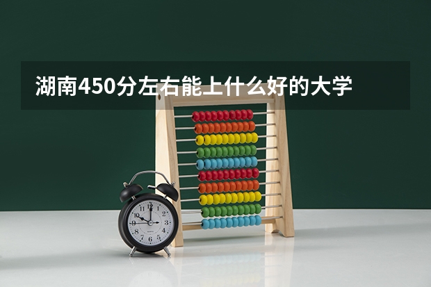 湖南450分左右能上什么好的大学