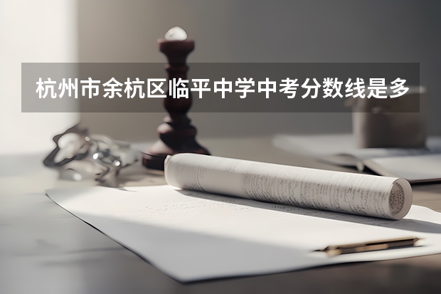 杭州市余杭区临平中学中考分数线是多少？