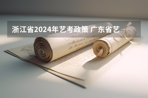 浙江省2024年艺考政策 广东省艺考2024新政策