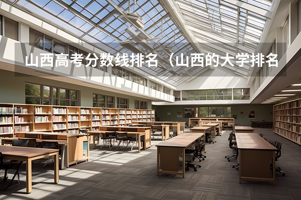 山西高考分数线排名（山西的大学排名一览表及分数线）