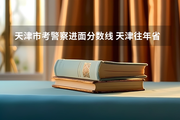 天津市考警察进面分数线 天津往年省考交警分数线
