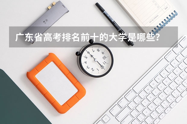 广东省高考排名前十的大学是哪些？
