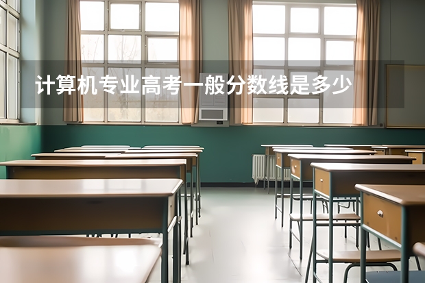 计算机专业高考一般分数线是多少
