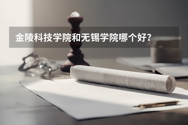 金陵科技学院和无锡学院哪个好?