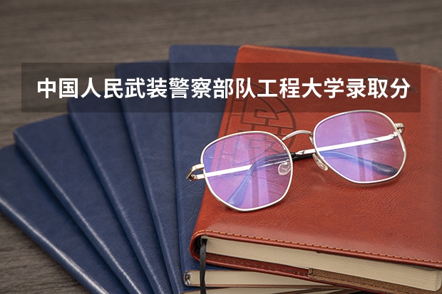 中国人民武装警察部队工程大学录取分数线（中国医学院排名?）