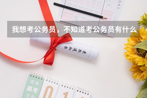 我想考公务员,不知道考公务员有什么条件啊?