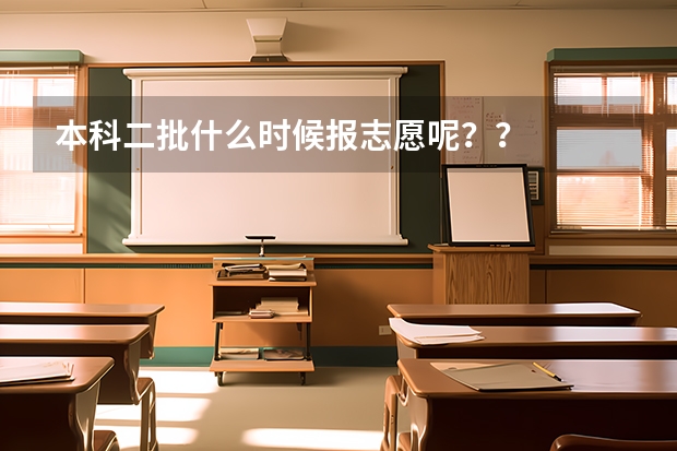 本科二批什么时候报志愿呢？？