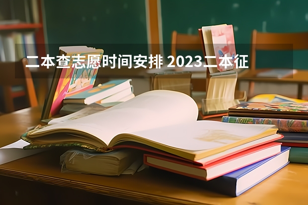 二本查志愿时间安排 2023二本征集志愿录取时间
