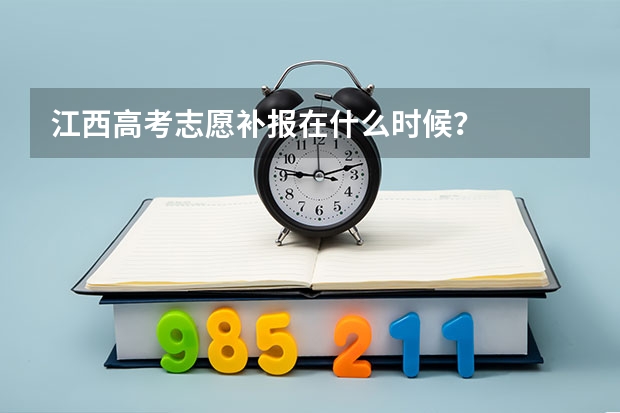 江西高考志愿补报在什么时候?