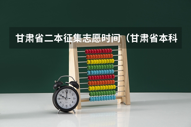 甘肃省二本征集志愿时间（甘肃省本科二批填报时间）