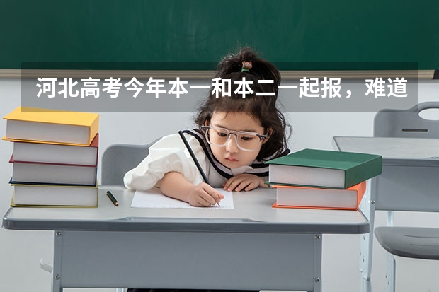 河北高考今年本一和本二一起报,难道同时调档吗?