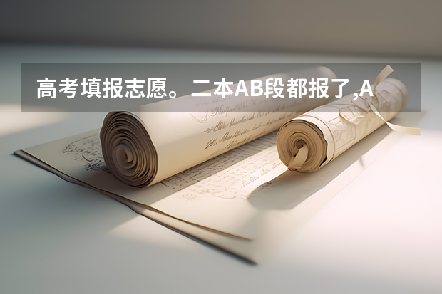 高考填报志愿。二本AB段都报了,A段退档影响B段录取吗