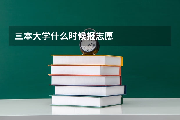 三本大学什么时候报志愿