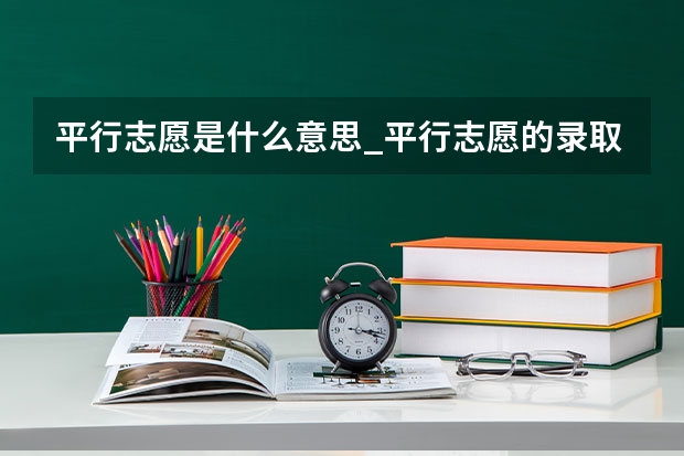 平行志愿是什么意思_平行志愿的录取规则是什么