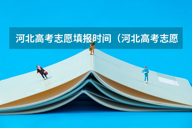 河北高考志愿填报时间（河北高考志愿时间表安排）